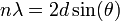 n\lambda = 2d\operatorname{sin}(\theta)