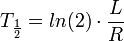T_{\frac{1}{2}}= ln(2) \cdot \frac{L}{R}
